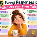 Funny Responses to “What Are Your Plans Today?”